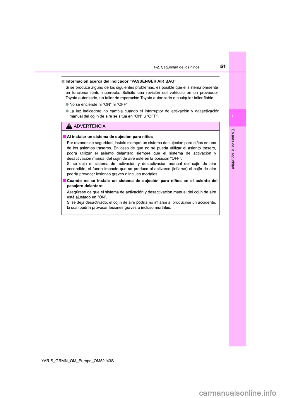 TOYOTA YARIS GRMN 2017 Manuale de Empleo (in Spanish) 511-2. Seguridad de los niños
1
En aras de la seguridad
YARIS_GRMN_OM_Europe_OM52J43S
■Información acerca del indicador “PASSENGER AIR BAG”
Si se produce alguno de los siguientes problemas, e TOYOTA YARIS GRMN 2017 Manuale de Empleo (in Spanish) 511-2. Seguridad de los niños
1
En aras de la seguridad
YARIS_GRMN_OM_Europe_OM52J43S
■Información acerca del indicador “PASSENGER AIR BAG”
Si se produce alguno de los siguientes problemas, e