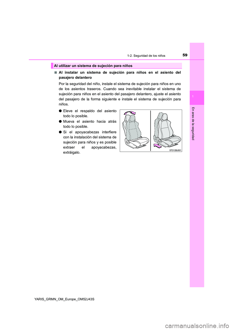 TOYOTA YARIS GRMN 2017 Manuale de Empleo (in Spanish) 591-2. Seguridad de los niños
1
En aras de la seguridad
YARIS_GRMN_OM_Europe_OM52J43S
■Al instalar un sistema de sujeción para niños en el asiento del
pasajero delantero
Por la seguridad del n TOYOTA YARIS GRMN 2017 Manuale de Empleo (in Spanish) 591-2. Seguridad de los niños
1
En aras de la seguridad
YARIS_GRMN_OM_Europe_OM52J43S
■Al instalar un sistema de sujeción para niños en el asiento del
pasajero delantero
Por la seguridad del n