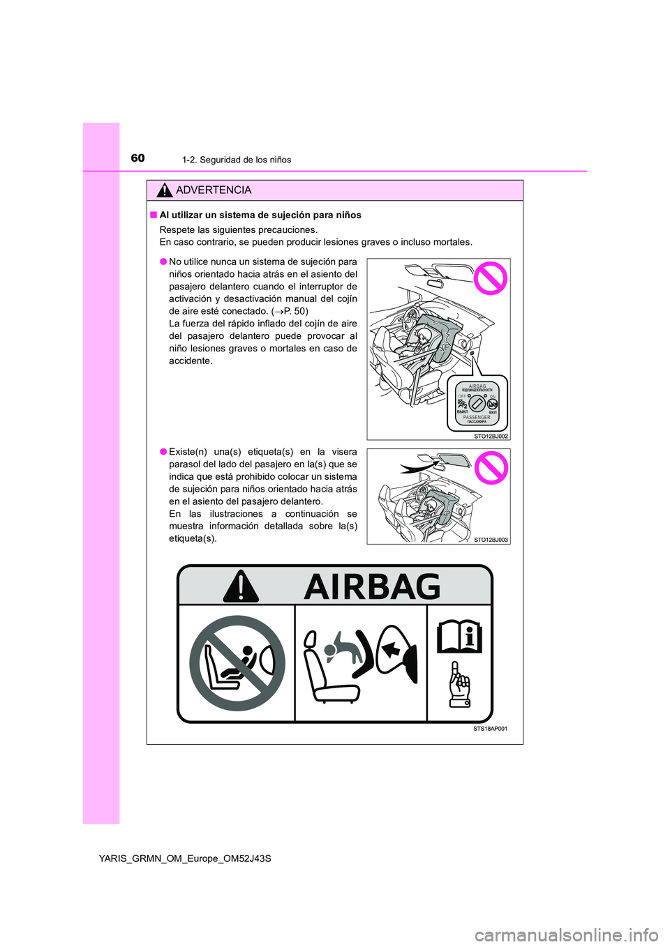 TOYOTA YARIS GRMN 2017 Manuale de Empleo (in Spanish) 601-2. Seguridad de los niños
YARIS_GRMN_OM_Europe_OM52J43S
ADVERTENCIA
■Al utilizar un sistema de sujeción para niños
Respete las siguientes precauciones.
En caso contrario, se pueden producir TOYOTA YARIS GRMN 2017 Manuale de Empleo (in Spanish) 601-2. Seguridad de los niños
YARIS_GRMN_OM_Europe_OM52J43S
ADVERTENCIA
■Al utilizar un sistema de sujeción para niños
Respete las siguientes precauciones.
En caso contrario, se pueden producir