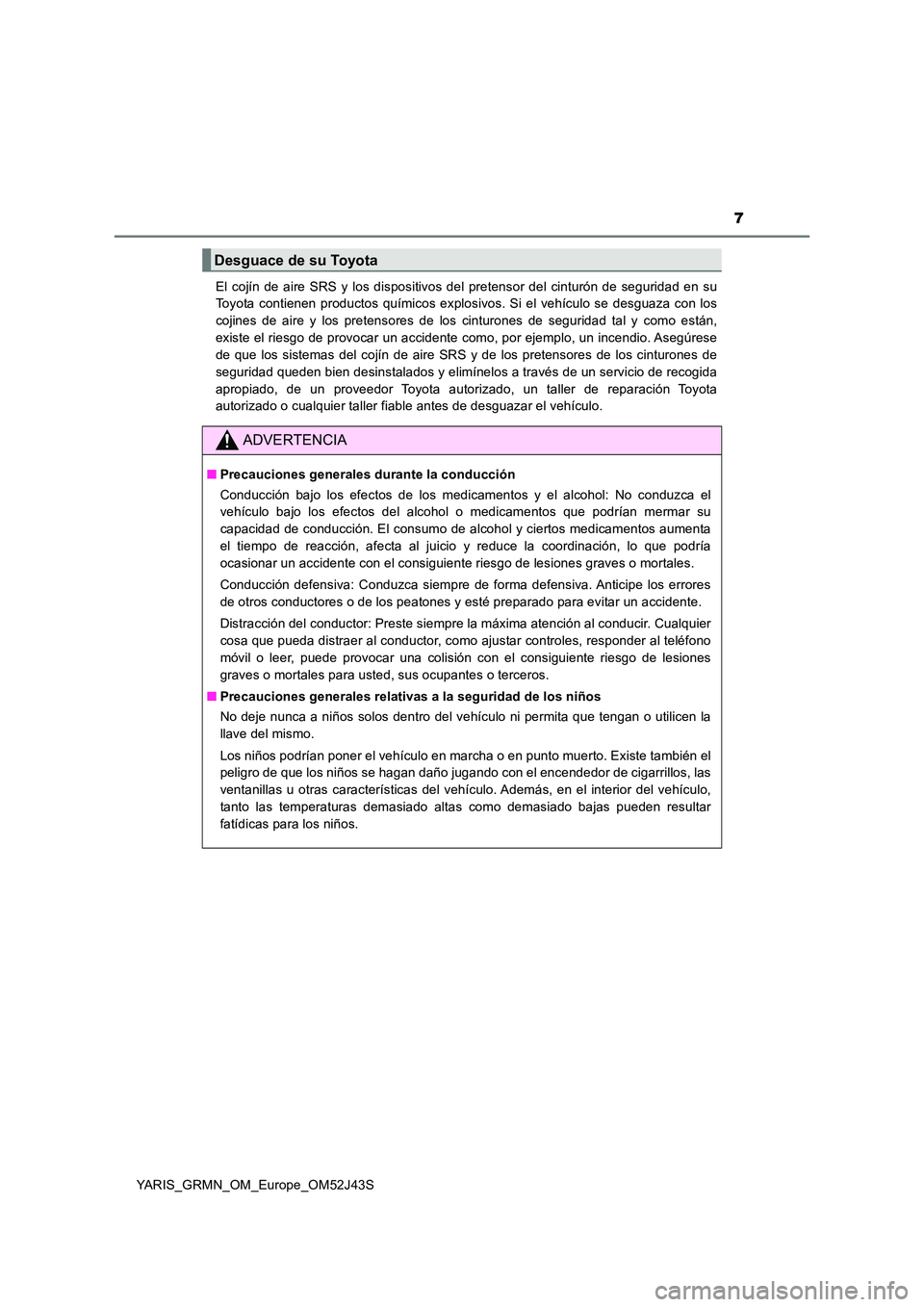 TOYOTA YARIS GRMN 2017 Manuale de Empleo (in Spanish) 7
YARIS_GRMN_OM_Europe_OM52J43S
El cojín de aire SRS y los dispositivos del pretensor del cinturón de seguridad en su
Toyota contienen productos químicos explosivos. Si el vehículo se desguaza c TOYOTA YARIS GRMN 2017 Manuale de Empleo (in Spanish) 7
YARIS_GRMN_OM_Europe_OM52J43S
El cojín de aire SRS y los dispositivos del pretensor del cinturón de seguridad en su
Toyota contienen productos químicos explosivos. Si el vehículo se desguaza c