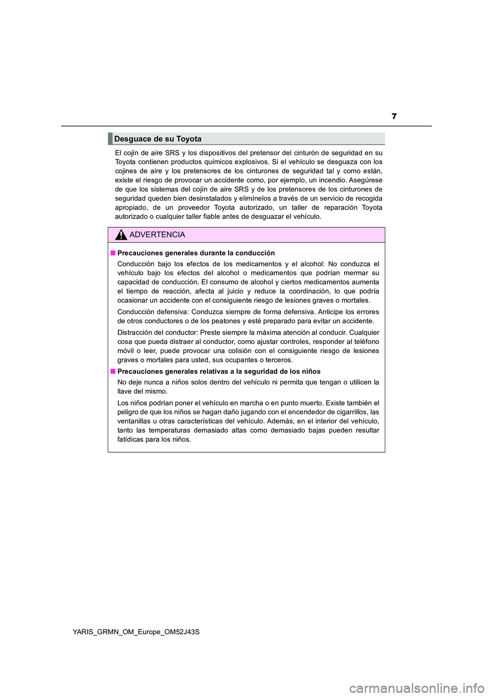 TOYOTA YARIS GRMN 2017  Manuale de Empleo (in Spanish) 7
YARIS_GRMN_OM_Europe_OM52J43S 
El cojín de aire SRS y los dispositivos del pretensor del cinturón de seguridad en su 
Toyota contienen productos químicos explosivos. Si el vehículo se desguaza c