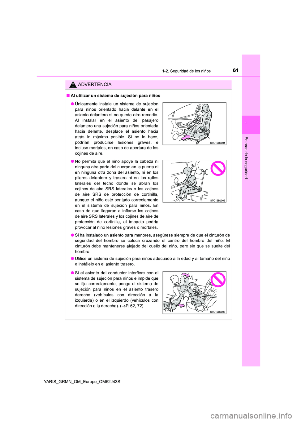 TOYOTA YARIS GRMN 2017 Manuale de Empleo (in Spanish) 611-2. Seguridad de los niños
1
En aras de la seguridad
YARIS_GRMN_OM_Europe_OM52J43S
ADVERTENCIA
■Al utilizar un sistema de sujeción para niños
● Si ha instalado un asiento para menores, aseg TOYOTA YARIS GRMN 2017 Manuale de Empleo (in Spanish) 611-2. Seguridad de los niños
1
En aras de la seguridad
YARIS_GRMN_OM_Europe_OM52J43S
ADVERTENCIA
■Al utilizar un sistema de sujeción para niños
● Si ha instalado un asiento para menores, aseg