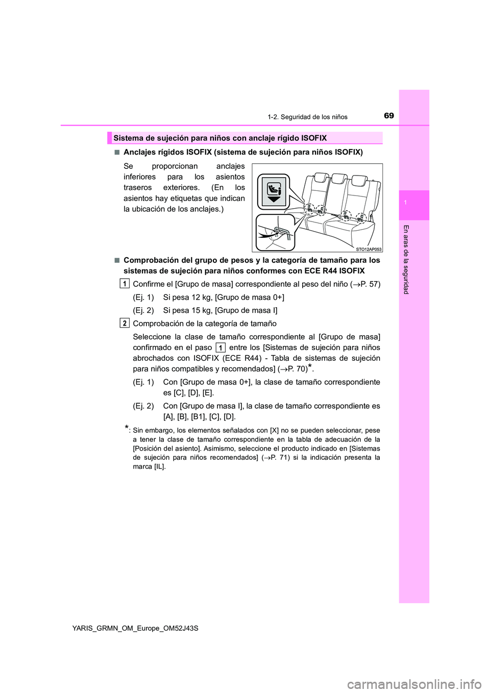 TOYOTA YARIS GRMN 2017 Manuale de Empleo (in Spanish) 691-2. Seguridad de los niños
1
En aras de la seguridad
YARIS_GRMN_OM_Europe_OM52J43S
■Anclajes rígidos ISOFIX (sistema de sujeción para niños ISOFIX)
Se proporcionan anclajes
inferiores par TOYOTA YARIS GRMN 2017 Manuale de Empleo (in Spanish) 691-2. Seguridad de los niños
1
En aras de la seguridad
YARIS_GRMN_OM_Europe_OM52J43S
■Anclajes rígidos ISOFIX (sistema de sujeción para niños ISOFIX)
Se proporcionan anclajes
inferiores par
