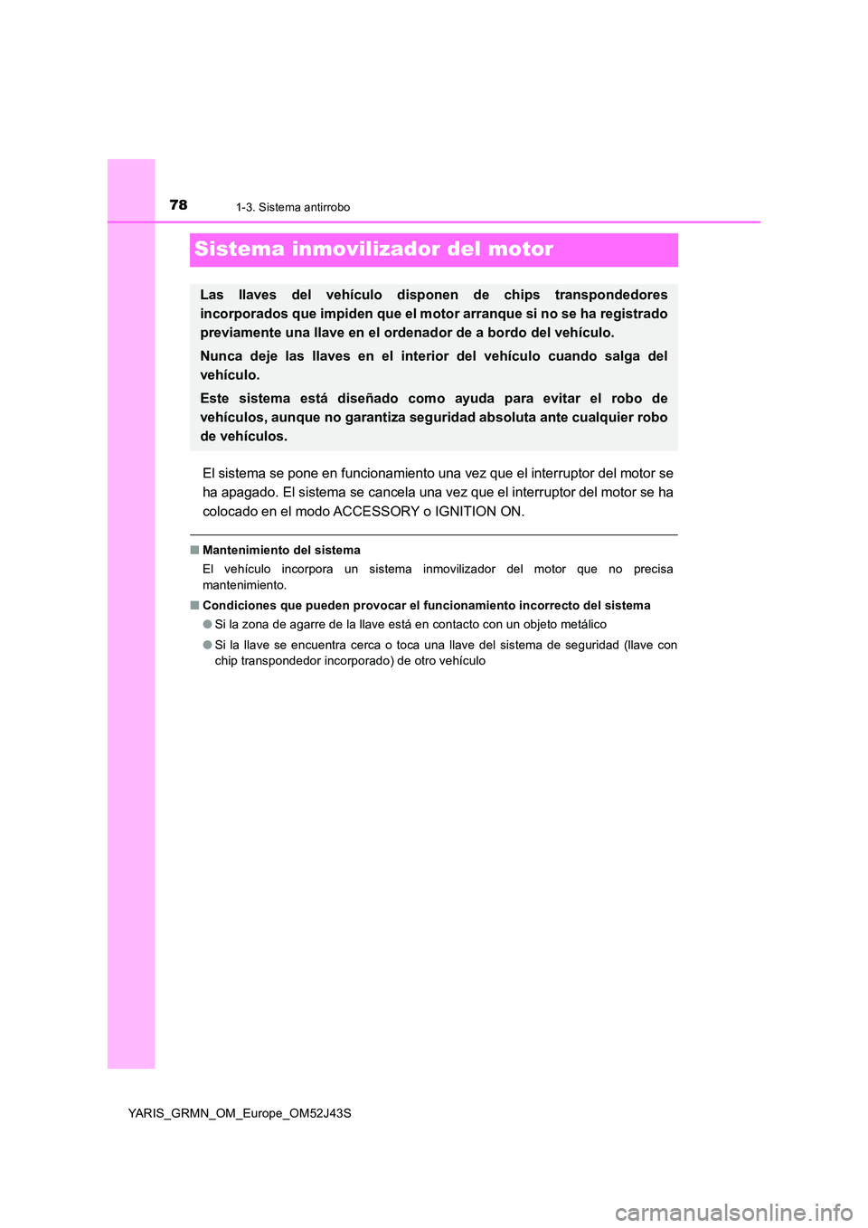 TOYOTA YARIS GRMN 2017 Manuale de Empleo (in Spanish) 781-3. Sistema antirrobo
YARIS_GRMN_OM_Europe_OM52J43S
Sistema inmovilizador del motor
El sistema se pone en funcionamiento una vez que el interruptor del motor se
ha apagado. El sistema se cancela u TOYOTA YARIS GRMN 2017 Manuale de Empleo (in Spanish) 781-3. Sistema antirrobo
YARIS_GRMN_OM_Europe_OM52J43S
Sistema inmovilizador del motor
El sistema se pone en funcionamiento una vez que el interruptor del motor se
ha apagado. El sistema se cancela u