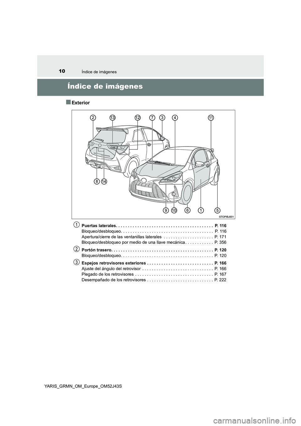 TOYOTA YARIS GRMN 2017 Manuale de Empleo (in Spanish) 10Índice de imágenes
YARIS_GRMN_OM_Europe_OM52J43S
Índice de imágenes
■Exterior
Puertas laterales. . . . . . . . . . . . . . . . . . . . . . . . . . . . . . . . . . . . . . . . . P. 116
Bloque TOYOTA YARIS GRMN 2017 Manuale de Empleo (in Spanish) 10Índice de imágenes
YARIS_GRMN_OM_Europe_OM52J43S
Índice de imágenes
■Exterior
Puertas laterales. . . . . . . . . . . . . . . . . . . . . . . . . . . . . . . . . . . . . . . . . P. 116
Bloque