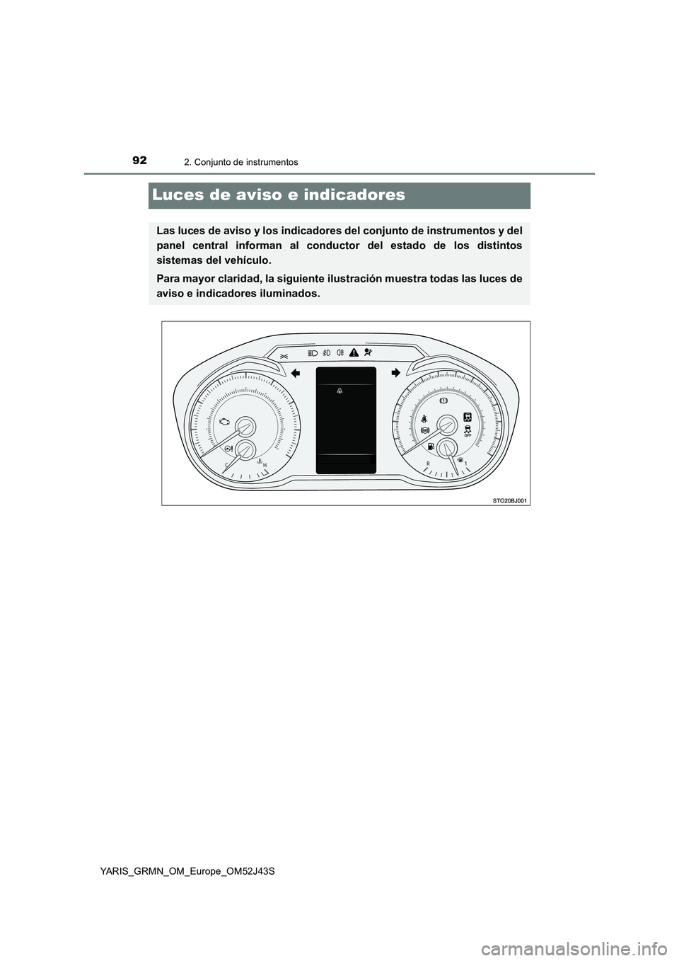 TOYOTA YARIS GRMN 2017 Manuale de Empleo (in Spanish) 922. Conjunto de instrumentos
YARIS_GRMN_OM_Europe_OM52J43S
Luces de aviso e indicadores
Las luces de aviso y los indicadores del conjunto de instrumentos y del
panel central informan al conductor de TOYOTA YARIS GRMN 2017 Manuale de Empleo (in Spanish) 922. Conjunto de instrumentos
YARIS_GRMN_OM_Europe_OM52J43S
Luces de aviso e indicadores
Las luces de aviso y los indicadores del conjunto de instrumentos y del
panel central informan al conductor de