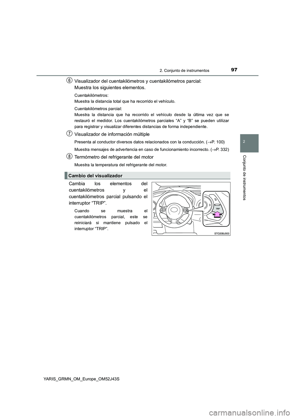 TOYOTA YARIS GRMN 2017 Manuale de Empleo (in Spanish) 972. Conjunto de instrumentos
2
Conjunto de instrumentos
YARIS_GRMN_OM_Europe_OM52J43S
Visualizador del cuentakilómetros y cuentakilómetros parcial:
Muestra los siguientes elementos.
Cuentakilómet TOYOTA YARIS GRMN 2017 Manuale de Empleo (in Spanish) 972. Conjunto de instrumentos
2
Conjunto de instrumentos
YARIS_GRMN_OM_Europe_OM52J43S
Visualizador del cuentakilómetros y cuentakilómetros parcial:
Muestra los siguientes elementos.
Cuentakilómet