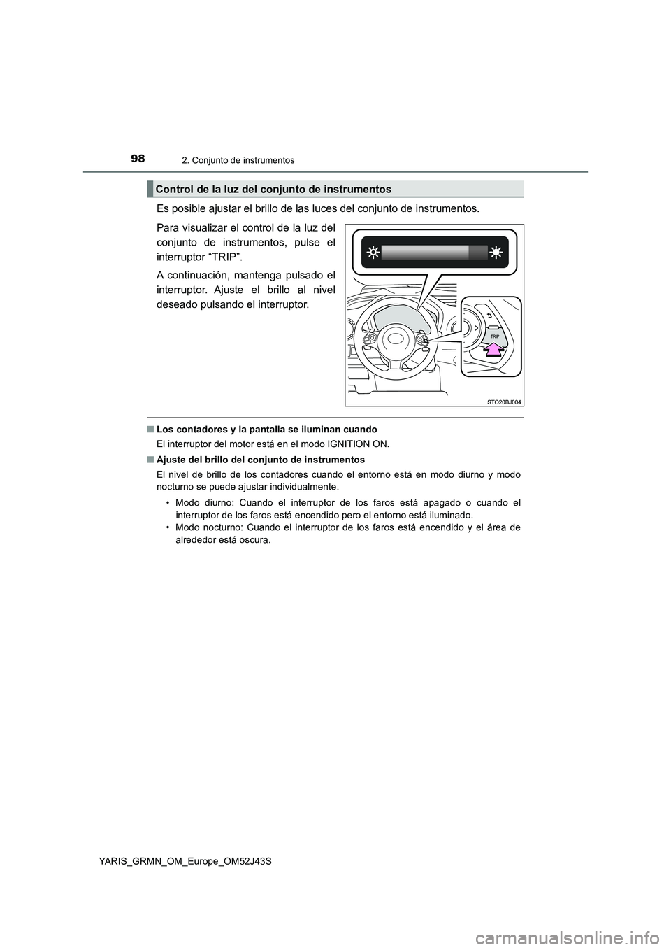TOYOTA YARIS GRMN 2017 Manuale de Empleo (in Spanish) 982. Conjunto de instrumentos
YARIS_GRMN_OM_Europe_OM52J43S
Es posible ajustar el brillo de las luces del conjunto de instrumentos.
Para visualizar el control de la luz del
conjunto de instrumentos, TOYOTA YARIS GRMN 2017 Manuale de Empleo (in Spanish) 982. Conjunto de instrumentos
YARIS_GRMN_OM_Europe_OM52J43S
Es posible ajustar el brillo de las luces del conjunto de instrumentos.
Para visualizar el control de la luz del
conjunto de instrumentos,