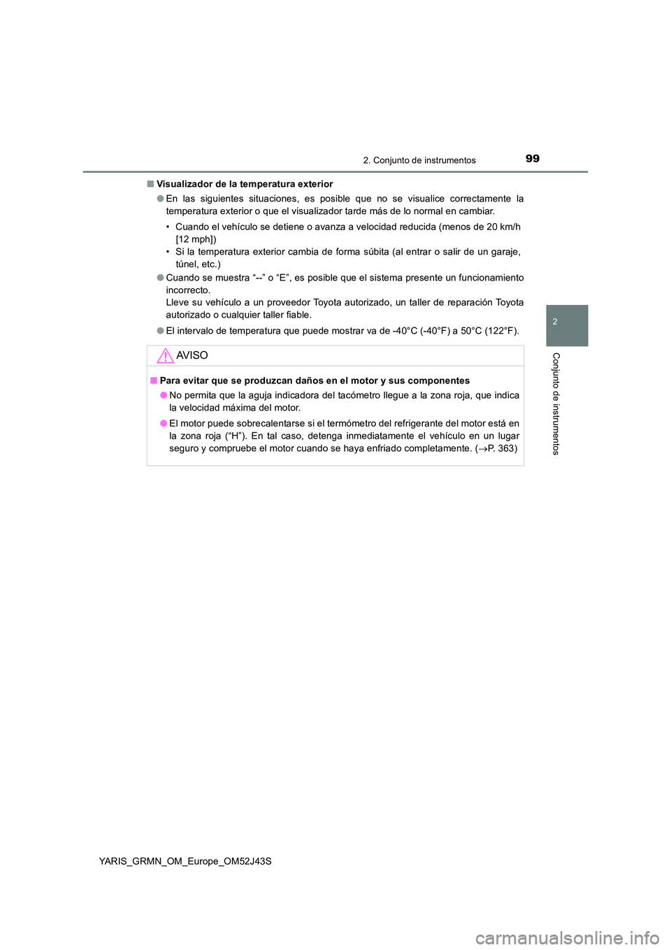 TOYOTA YARIS GRMN 2017 Manuale de Empleo (in Spanish) 992. Conjunto de instrumentos
2
Conjunto de instrumentos
YARIS_GRMN_OM_Europe_OM52J43S
■ Visualizador de la temperatura exterior
● En las siguientes situaciones, es posible que no se visualice c TOYOTA YARIS GRMN 2017 Manuale de Empleo (in Spanish) 992. Conjunto de instrumentos
2
Conjunto de instrumentos
YARIS_GRMN_OM_Europe_OM52J43S
■ Visualizador de la temperatura exterior
● En las siguientes situaciones, es posible que no se visualice c