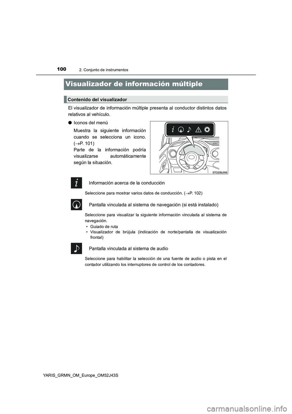 TOYOTA YARIS GRMN 2017 Manuale de Empleo (in Spanish) 1002. Conjunto de instrumentos
YARIS_GRMN_OM_Europe_OM52J43S
Visualizador de información múltiple
El visualizador de información múltiple presenta al conductor distintos datos
relativos al vehíc TOYOTA YARIS GRMN 2017 Manuale de Empleo (in Spanish) 1002. Conjunto de instrumentos
YARIS_GRMN_OM_Europe_OM52J43S
Visualizador de información múltiple
El visualizador de información múltiple presenta al conductor distintos datos
relativos al vehíc