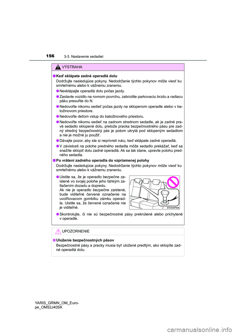 TOYOTA YARIS GRMN 2017  Návod na použitie (in Slovakian) 1563-3. Nastavenie sedadiel
YARIS_GRMN_OM_Euro-
pe_OM52J40SK
VÝSTRAHA
■Keď sklápate zadné operadlá dolu
Dodržujte  nasledujúce  pokyny.  Nedodržanie  týchto  pokynov  môže  viesť ku
smrt
