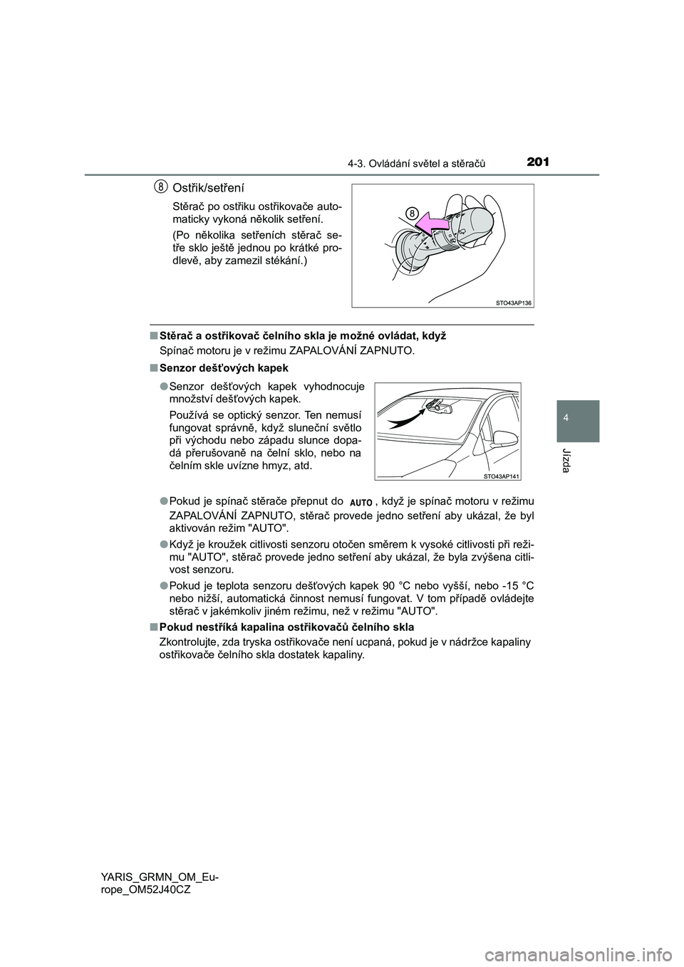 TOYOTA YARIS GRMN 2017 Návod na použití (in Czech) 2014-3. Ovládání světel a stěračů
4
Jízda
YARIS_GRMN_OM_Eu-
rope_OM52J40CZ
Ostřik/setření
Stěrač po ostřiku ostřikovače auto-
maticky vykoná několik setření.
(Po několika setře TOYOTA YARIS GRMN 2017 Návod na použití (in Czech) 2014-3. Ovládání světel a stěračů
4
Jízda
YARIS_GRMN_OM_Eu-
rope_OM52J40CZ
Ostřik/setření
Stěrač po ostřiku ostřikovače auto-
maticky vykoná několik setření.
(Po několika setře