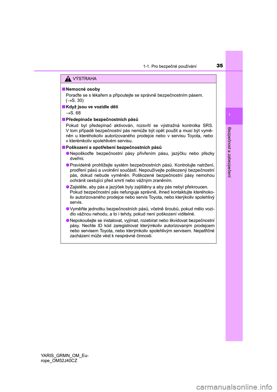 TOYOTA YARIS GRMN 2017  Návod na použití (in Czech) 351-1. Pro bezpečné používání
1
Bezpečnost a zabezpečení
YARIS_GRMN_OM_Eu-
rope_OM52J40CZ
VÝSTRAHA
■Nemocné osoby
Poraďte se s lékařem a připoutejte se správně bezpečnostním páse