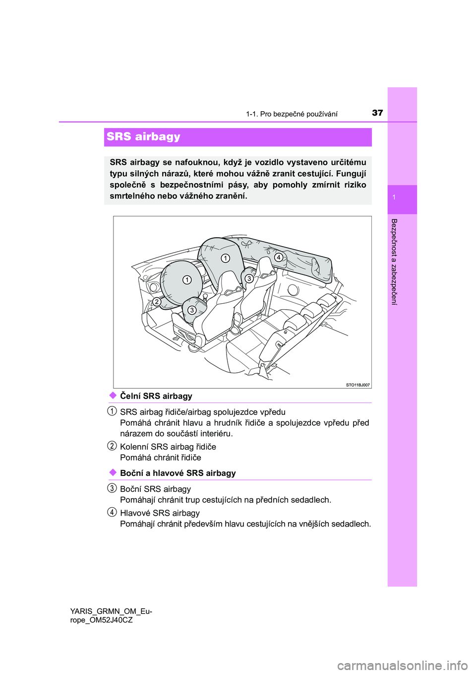 TOYOTA YARIS GRMN 2017  Návod na použití (in Czech) 371-1. Pro bezpečné používání
1
Bezpečnost a zabezpečení
YARIS_GRMN_OM_Eu-
rope_OM52J40CZ
SRS airbagy
◆Čelní SRS airbagy
SRS airbag řidiče/airbag spolujezdce vpředu
Pomáhá  chránit 