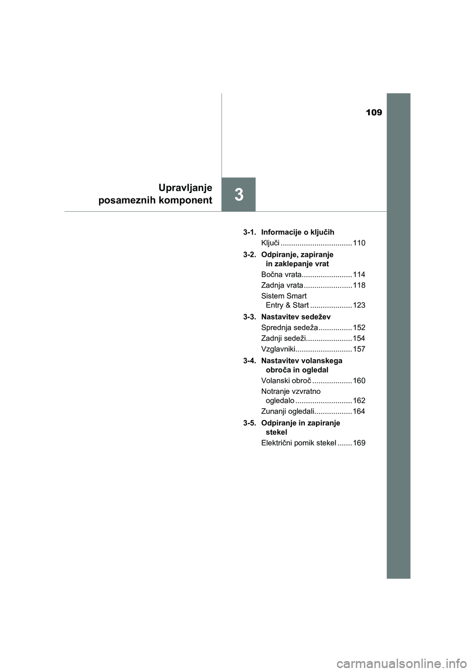 TOYOTA YARIS GRMN 2017 Navodila Za Uporabo (in Slovenian) 109
3
Upravljanje
posameznih komponent
YARIS_GRMN_OM_Europe_OM52J40E3-1. Informacije o ključih
Ključi .................................. 110
3-2. Odpiranje, zapiranje
in zaklepanje vrat
Bočna vrat TOYOTA YARIS GRMN 2017 Navodila Za Uporabo (in Slovenian) 109
3
Upravljanje
posameznih komponent
YARIS_GRMN_OM_Europe_OM52J40E3-1. Informacije o ključih
Ključi .................................. 110
3-2. Odpiranje, zapiranje
in zaklepanje vrat
Bočna vrat