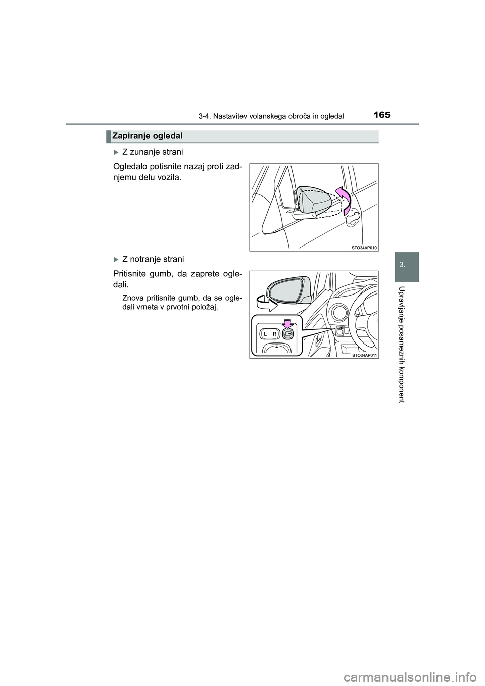 TOYOTA YARIS GRMN 2017  Navodila Za Uporabo (in Slovenian) 1653-4. Nastavitev volanskega obroča in ogledal
3.
Upravljanje posameznih komponent
YARIS_GRMN_OM_Europe_OM52J40E
uZ zunanje strani
Ogledalo potisnite nazaj proti zad-
njemu delu vozila.
uZ notranje 