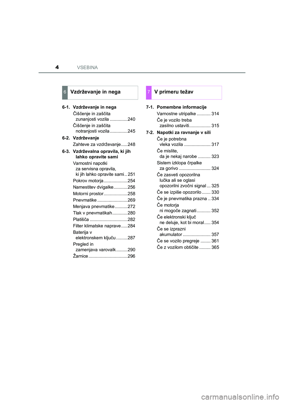 TOYOTA YARIS GRMN 2017  Navodila Za Uporabo (in Slovenian) VSEBINA4
YARIS_GRMN_OM_Europe_OM52J40E6-1. Vzdrževanje in nega
Čiščenje in zaščita 
zunanjosti vozila ..............240
Čiščenje in zaščita 
notranjosti vozila ..............245
6-2. Vzdrž