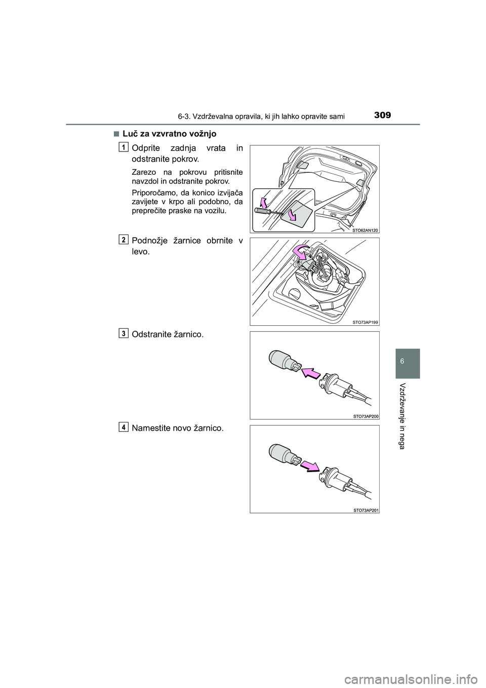 TOYOTA YARIS GRMN 2017  Navodila Za Uporabo (in Slovenian) 3096-3. Vzdrževalna opravila, ki jih lahko opravite sami
YARIS_GRMN_OM_Europe_OM52J40E
6
Vzdrževanje in nega
■Luč za vzvratno vožnjo
Odprite zadnja vrata in
odstranite pokrov.
Zarezo na pokrovu 