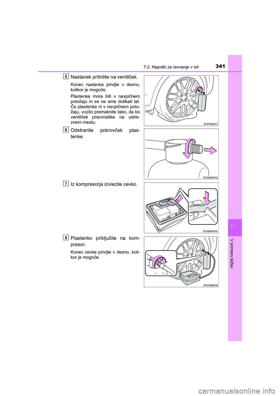 TOYOTA YARIS GRMN 2017  Navodila Za Uporabo (in Slovenian) 3417-2. Napotki za ravnanje v sili
YARIS_GRMN_OM_Europe_OM52J40E
7
V primeru težav
Nastavek pritrdite na ventilček.
Konec nastavka privijte v desno,
kolikor je mogoče.
Plastenka mora biti v navpič