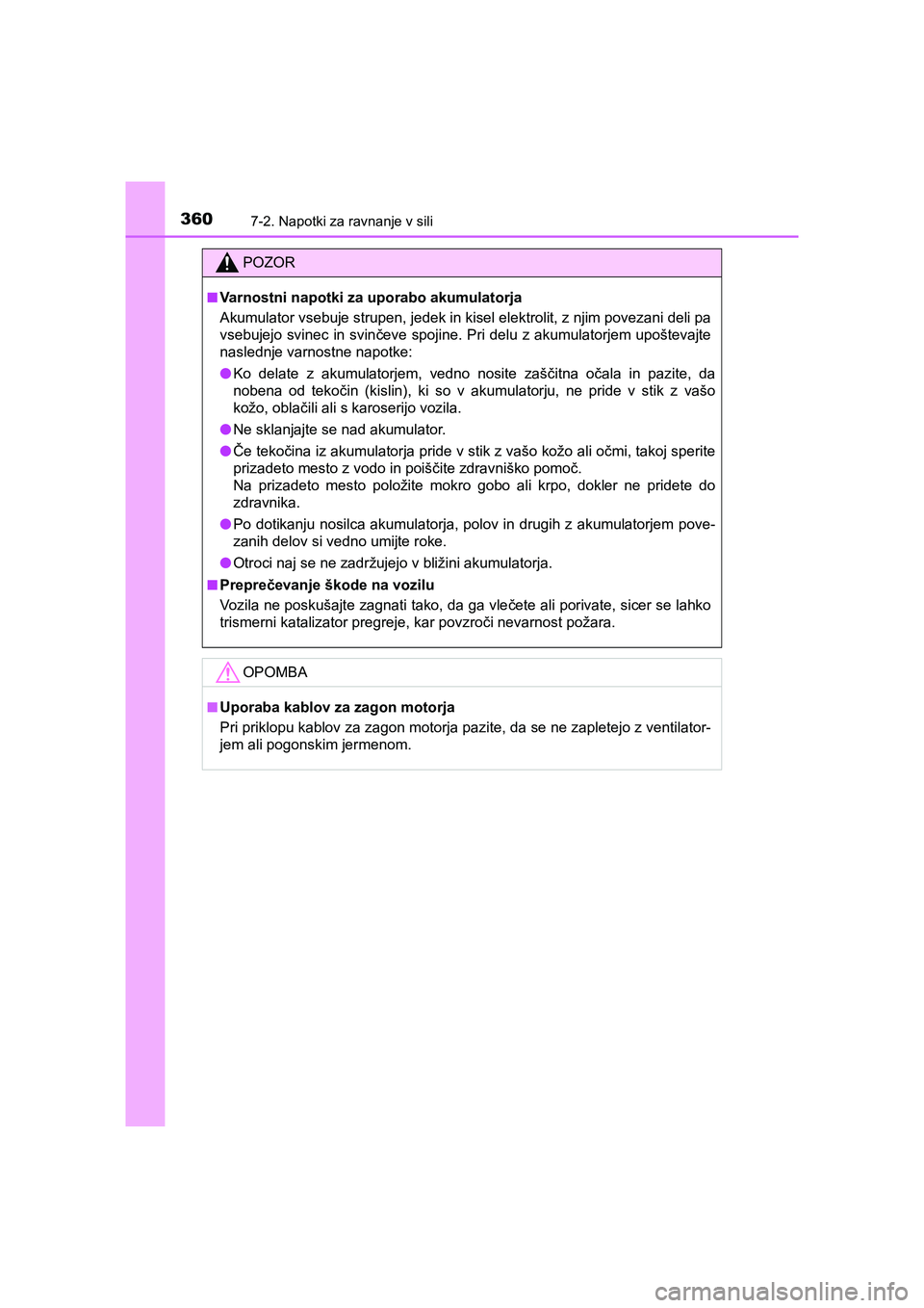 TOYOTA YARIS GRMN 2017  Navodila Za Uporabo (in Slovenian) 3607-2. Napotki za ravnanje v sili
YARIS_GRMN_OM_Europe_OM52J40E
POZOR
■Varnostni napotki za uporabo akumulatorja
Akumulator vsebuje strupen, jedek in kisel elektrolit, z njim povezani deli pa
vsebu