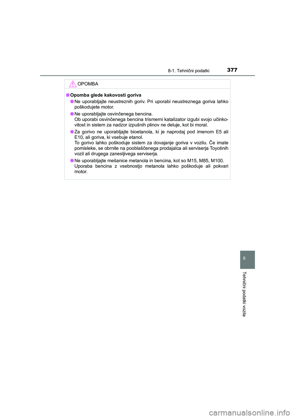 TOYOTA YARIS GRMN 2017  Navodila Za Uporabo (in Slovenian) 3778-1. Tehnični podatki
8
Tehnični podatki vozila
YARIS_GRMN_OM_Europe_OM52J40E
OPOMBA
■Opomba glede kakovosti goriva
●Ne uporabljajte neustreznih goriv. Pri uporabi neustreznega goriva lahko
p
