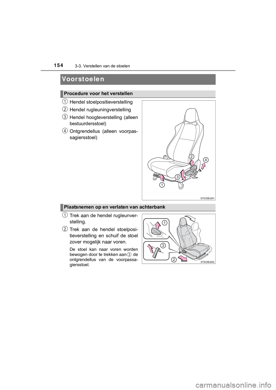 TOYOTA YARIS GRMN 2017  Instructieboekje (in Dutch) 1543-3. Verstellen van de stoelen
YARIS_GRMN_OM_Europe_OM52J40E
Voorstoelen
Hendel stoelpositieverstelling
Hendel rugleuningverstelling
Hendel  hoogteverstelling  (alleen
bestuurdersstoel)
Ontgrendell