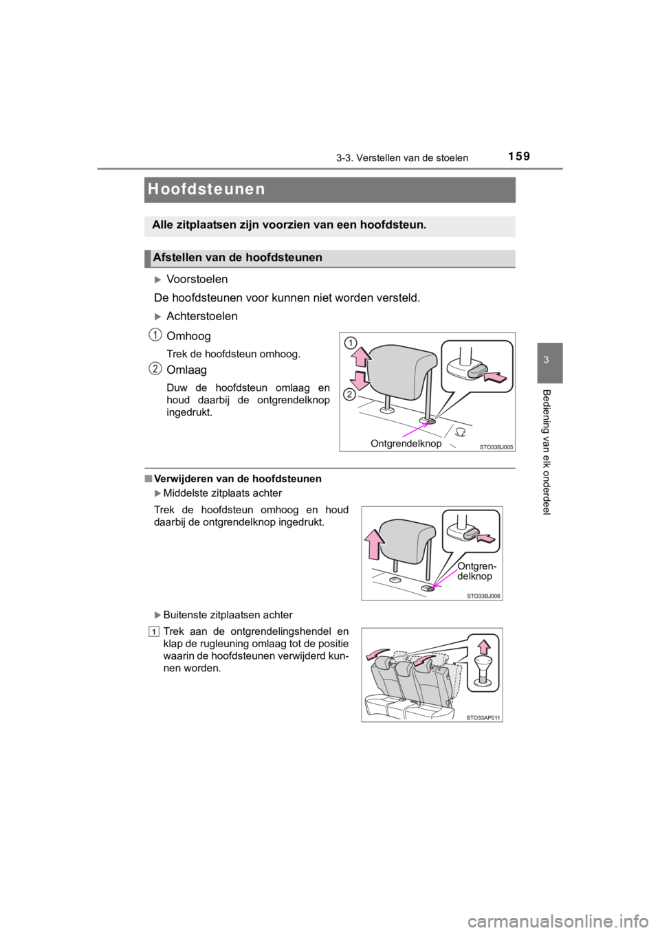 TOYOTA YARIS GRMN 2017  Instructieboekje (in Dutch) 159
3
3-3. Verstellen van de stoelen
Bediening van elk onderdeel
YARIS_GRMN_OM_Europe_OM52J40E
Hoofdsteunen
Voorstoelen
De hoofdsteunen voor kunnen  niet worden versteld.
Achterstoelen
Omhoog
Tr