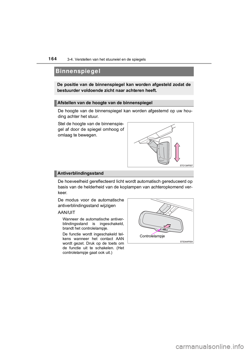 TOYOTA YARIS GRMN 2017 Instructieboekje (in Dutch) 1643-4. Verstellen van het stuurwiel en de spiegels
YARIS_GRMN_OM_Europe_OM52J40E
Binnenspiegel
De hoogte van de binnenspiegel kan worden afgestemd op uw hou-
ding achter het stuur.
Stel de TOYOTA YARIS GRMN 2017 Instructieboekje (in Dutch) 1643-4. Verstellen van het stuurwiel en de spiegels
YARIS_GRMN_OM_Europe_OM52J40E
Binnenspiegel
De hoogte van de binnenspiegel kan worden afgestemd op uw hou-
ding achter het stuur.
Stel de