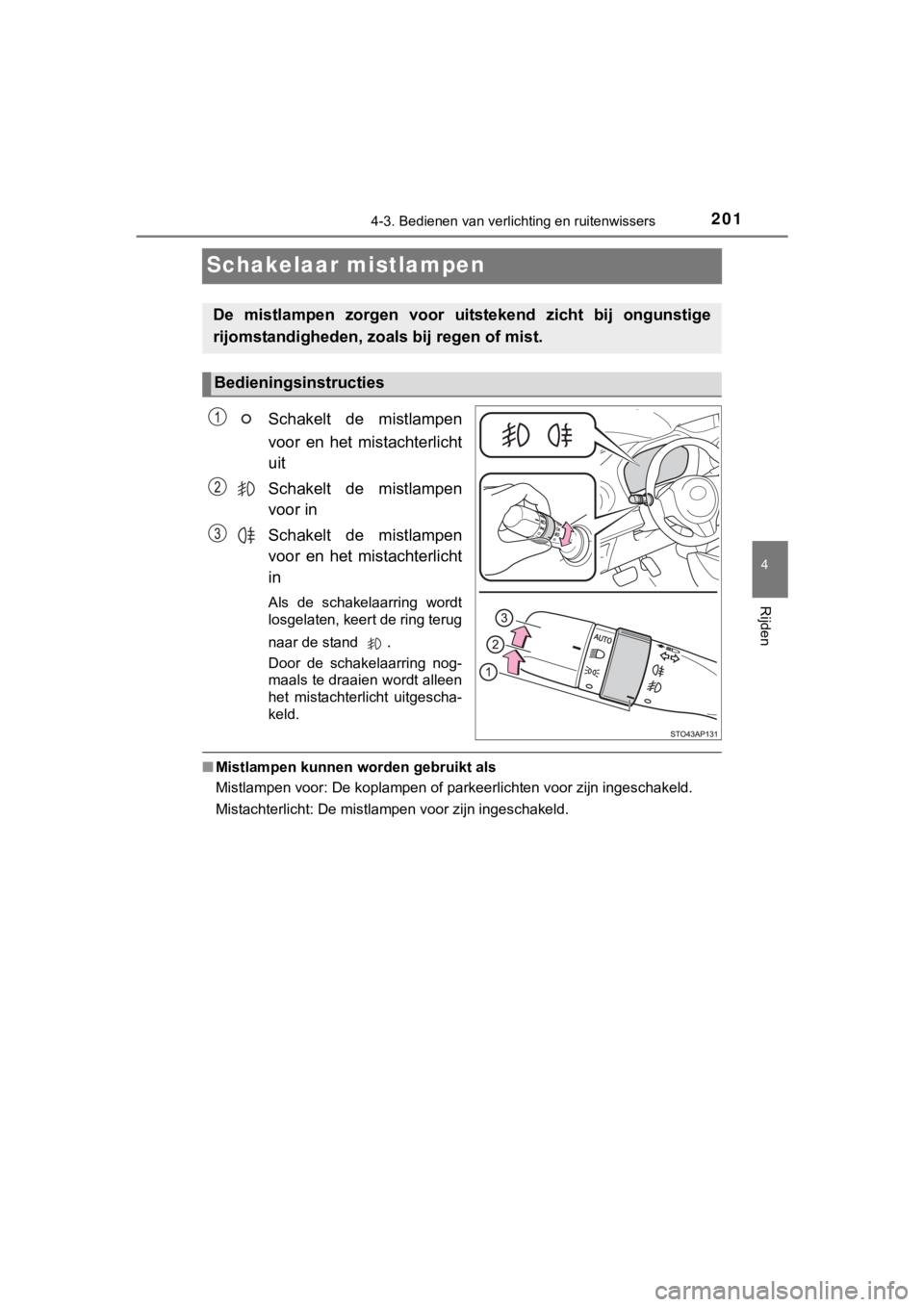 TOYOTA YARIS GRMN 2017  Instructieboekje (in Dutch) 201
4
4-3. Bedienen van verlichting en ruitenwissers
Rijden
YARIS_GRMN_OM_Europe_OM52J40E
Schakelaar mistlampen
Schakelt  de  mistlampen
voor  en  het  mistachterlicht
uit
Schakelt  de  mistlampen
voo