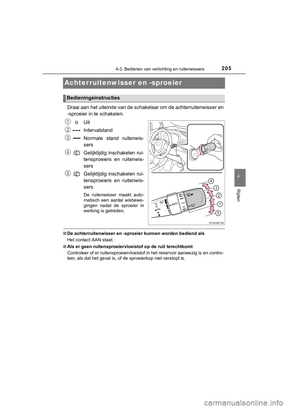TOYOTA YARIS GRMN 2017  Instructieboekje (in Dutch) 205
4
4-3. Bedienen van verlichting en ruitenwissers
Rijden
YARIS_GRMN_OM_Europe_OM52J40E
Achterruitenwisser en -sproeier
Draai aan het uiteinde van de schakelaar om de achterruitenwiss er en
-sproeie