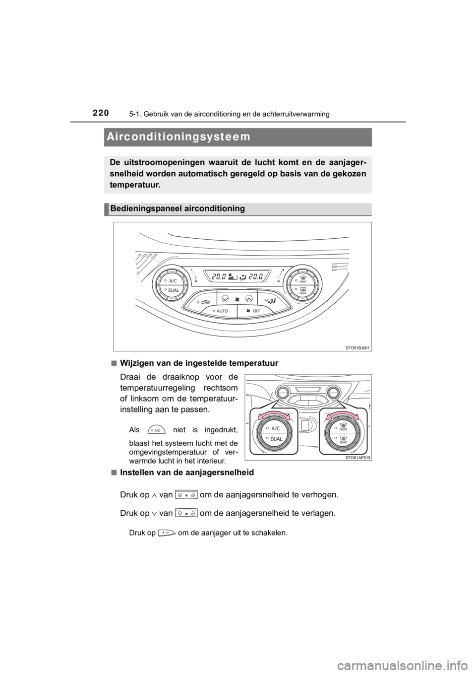 TOYOTA YARIS GRMN 2017  Instructieboekje (in Dutch) 2205-1. Gebruik van de airconditioning en de achterruitverwarming
YARIS_GRMN_OM_Europe_OM52J40E
Airconditioningsysteem
■Wijzigen van de ingestelde temperatuur
Draai  de  draaiknop  voor  de
temperat