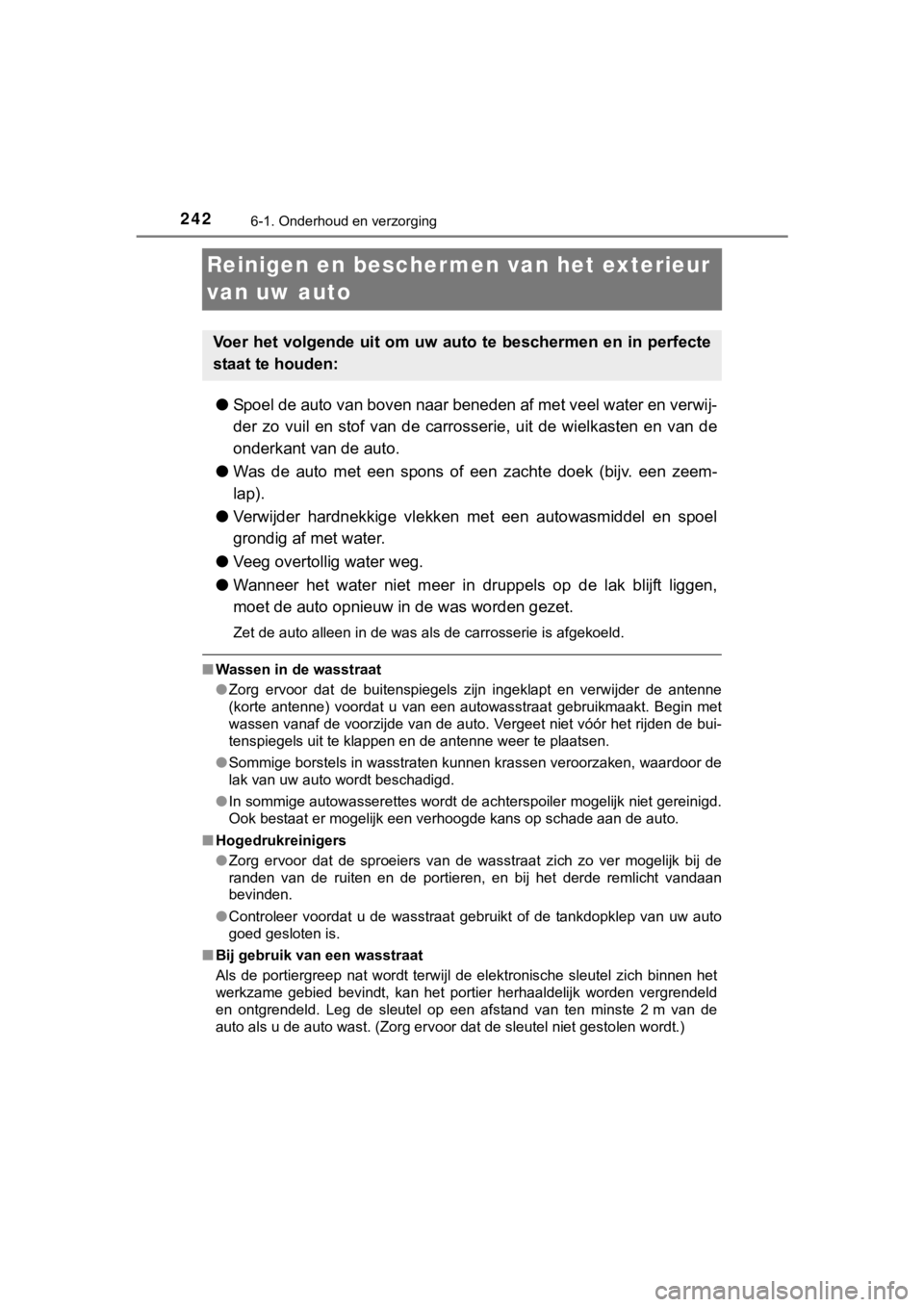 TOYOTA YARIS GRMN 2017  Instructieboekje (in Dutch) 2426-1. Onderhoud en verzorging
YARIS_GRMN_OM_Europe_OM52J40E
Reinigen en beschermen van het exterieur 
van uw auto
● Spoel de auto van boven naar beneden af met veel water en verwi j-
der  zo  vuil