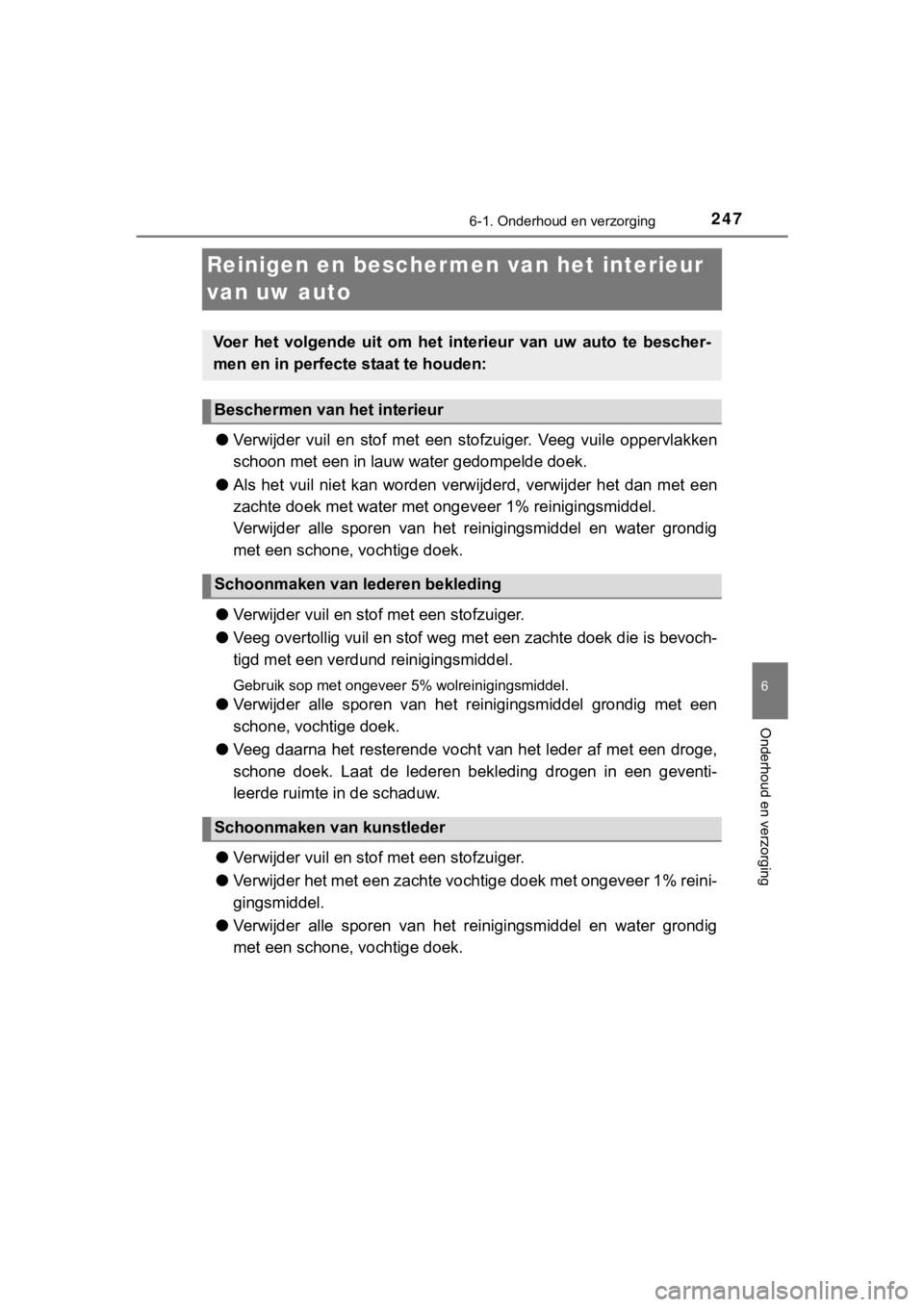 TOYOTA YARIS GRMN 2017  Instructieboekje (in Dutch) 2476-1. Onderhoud en verzorging
6
Onderhoud en verzorging
YARIS_GRMN_OM_Europe_OM52J40E
Reinigen en beschermen van het interieur 
van uw auto
● Verwijder  vuil  en  stof  met  een  stofzuiger.  Veeg