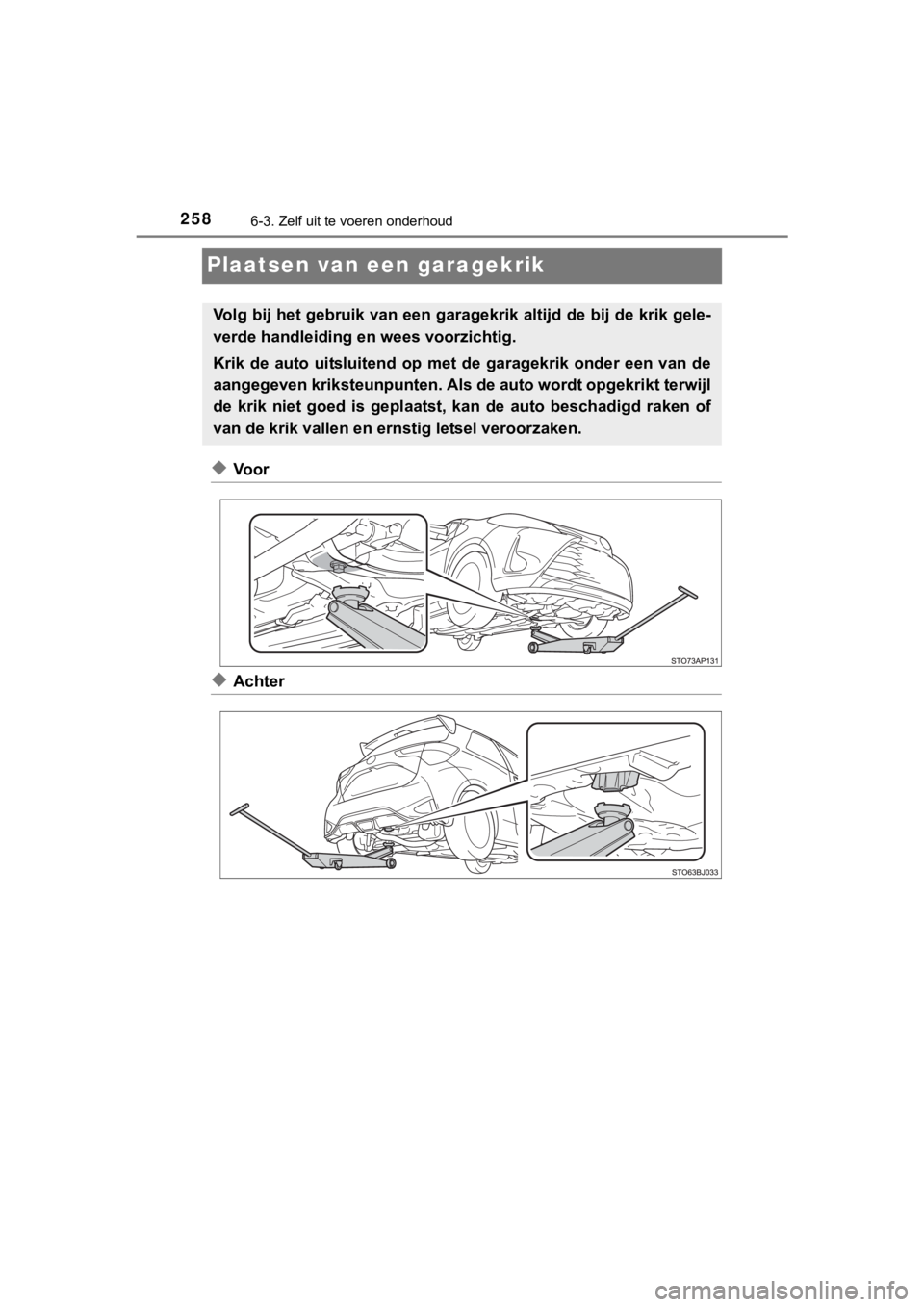 TOYOTA YARIS GRMN 2017 Instructieboekje (in Dutch) 2586-3. Zelf uit te voeren onderhoud
YARIS_GRMN_OM_Europe_OM52J40E
Plaatsen van een garagekrik
◆Voor
◆Achter
Volg bij het gebruik van een garagekrik altijd de bij de krik gele-
verde handleiding e TOYOTA YARIS GRMN 2017 Instructieboekje (in Dutch) 2586-3. Zelf uit te voeren onderhoud
YARIS_GRMN_OM_Europe_OM52J40E
Plaatsen van een garagekrik
◆Voor
◆Achter
Volg bij het gebruik van een garagekrik altijd de bij de krik gele-
verde handleiding e