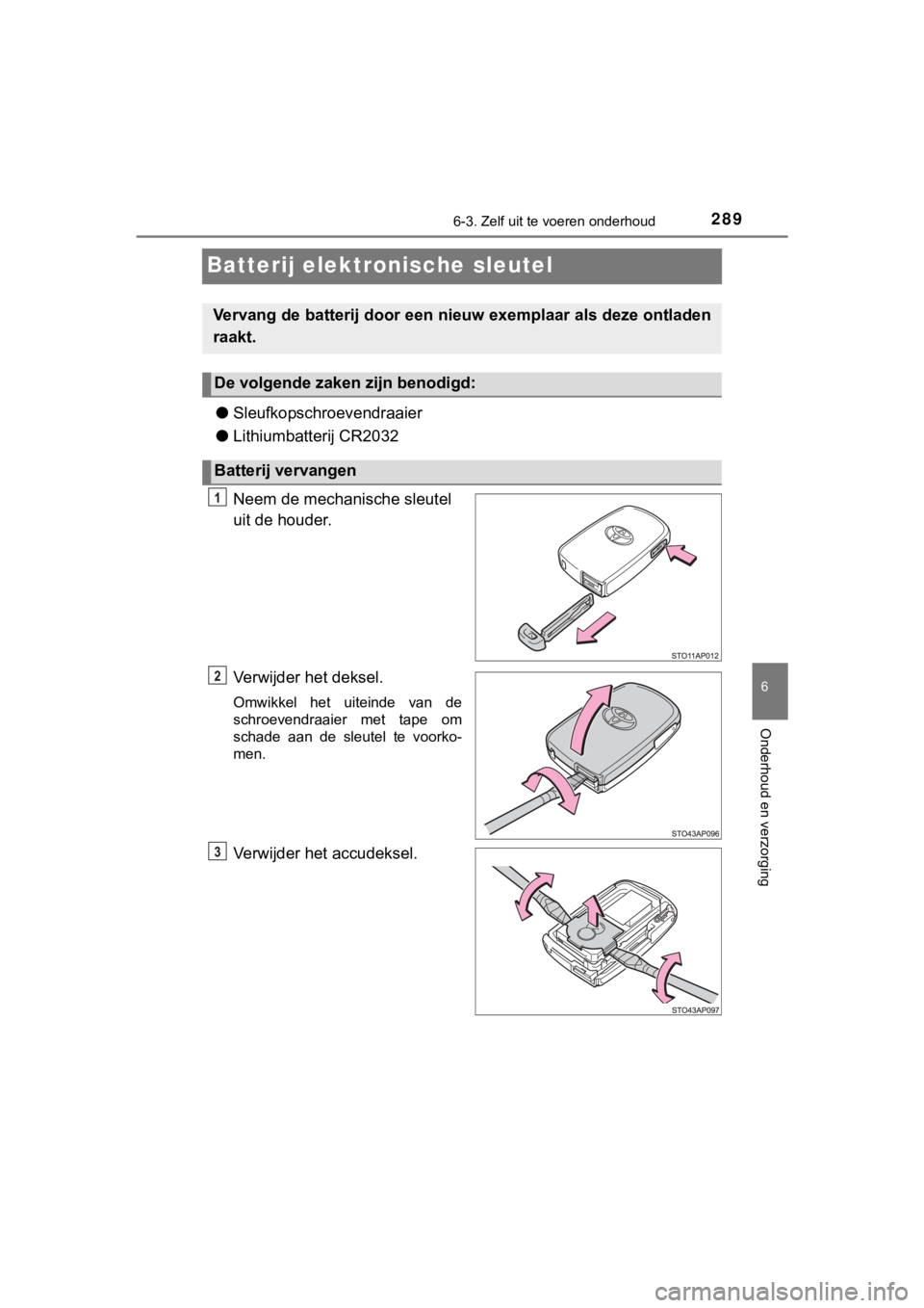 TOYOTA YARIS GRMN 2017  Instructieboekje (in Dutch) 2896-3. Zelf uit te voeren onderhoud
YARIS_GRMN_OM_Europe_OM52J40E
6
Onderhoud en verzorging
Batterij elektronische sleutel
●Sleufkopschroevendraaier
● Lithiumbatterij CR2032
Neem de mechanische s