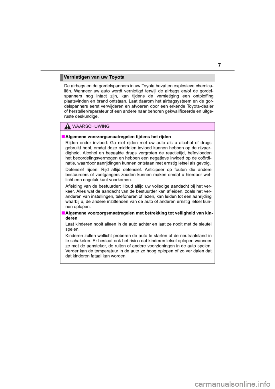 TOYOTA YARIS GRMN 2017  Instructieboekje (in Dutch) 7
YARIS_GRMN_OM_Europe_OM52J40EDe airbags en de gordelspanners in uw Toyota bevatten explosiev
e chemica-
liën.  Wanneer  uw  auto  wordt  vernietigd  terwijl  de  airbags  en/of   de  gordel-
spanne