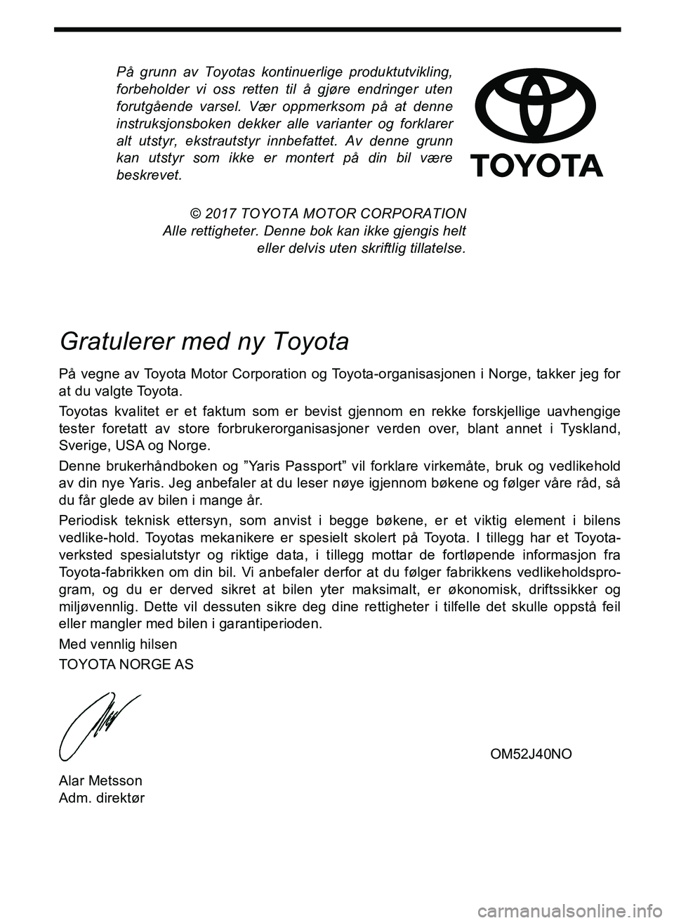 TOYOTA YARIS GRMN 2017  Instruksjoner for bruk (in Norwegian) På grunn av Toyotas kontinuerlige produktutvikling,
forbeholder vi oss retten til å gjøre endringer uten
forutgående varsel. Vær oppmerksom på at denne
instruksjonsboken dekker alle varianter og