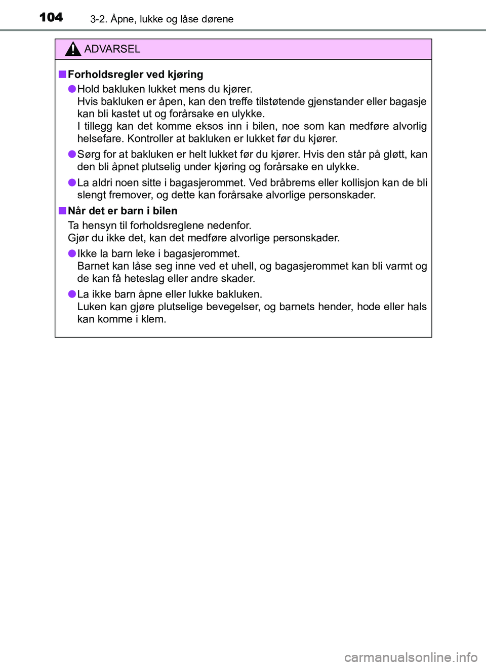 TOYOTA YARIS GRMN 2017 Instruksjoner for bruk (in Norwegian) 1043-2. Åpne, lukke og låse dørene
OM52J40NO
ADVARSEL
■ Forholdsregler ved kjøring
● Hold bakluken lukket mens du kjører.
Hvis bakluken er åpen, kan den treffe tilstøtende gjenstander elle TOYOTA YARIS GRMN 2017 Instruksjoner for bruk (in Norwegian) 1043-2. Åpne, lukke og låse dørene
OM52J40NO
ADVARSEL
■ Forholdsregler ved kjøring
● Hold bakluken lukket mens du kjører.
Hvis bakluken er åpen, kan den treffe tilstøtende gjenstander elle