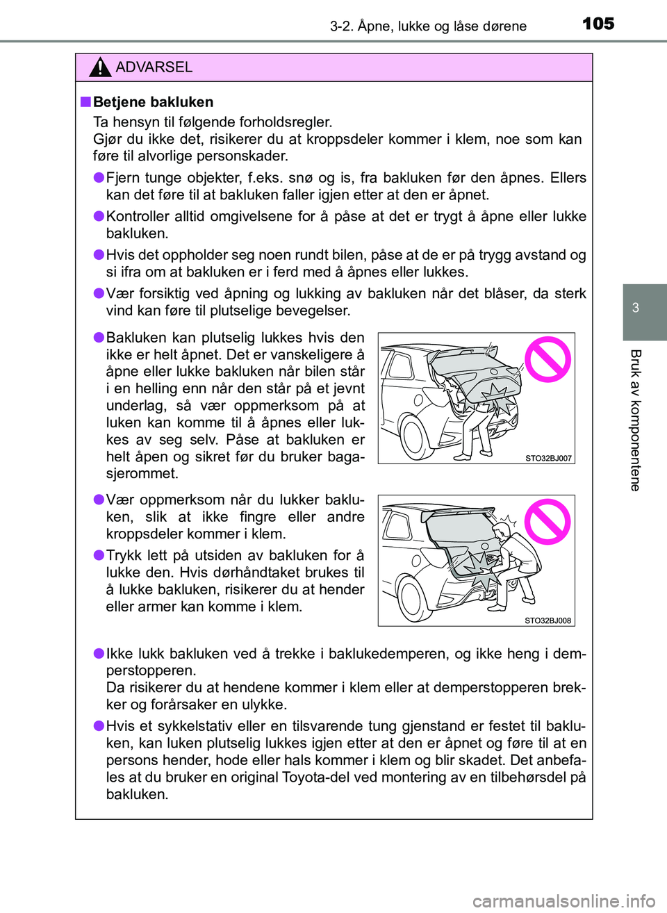 TOYOTA YARIS GRMN 2017 Instruksjoner for bruk (in Norwegian) 1053-2. Åpne, lukke og låse dørene
3
Bruk av komponentene
OM52J40NO
ADVARSEL
■ Betjene bakluken
Ta hensyn til følgende forholdsregler.
Gjør du ikke det, risikerer du at kroppsdeler kommer i kle TOYOTA YARIS GRMN 2017 Instruksjoner for bruk (in Norwegian) 1053-2. Åpne, lukke og låse dørene
3
Bruk av komponentene
OM52J40NO
ADVARSEL
■ Betjene bakluken
Ta hensyn til følgende forholdsregler.
Gjør du ikke det, risikerer du at kroppsdeler kommer i kle