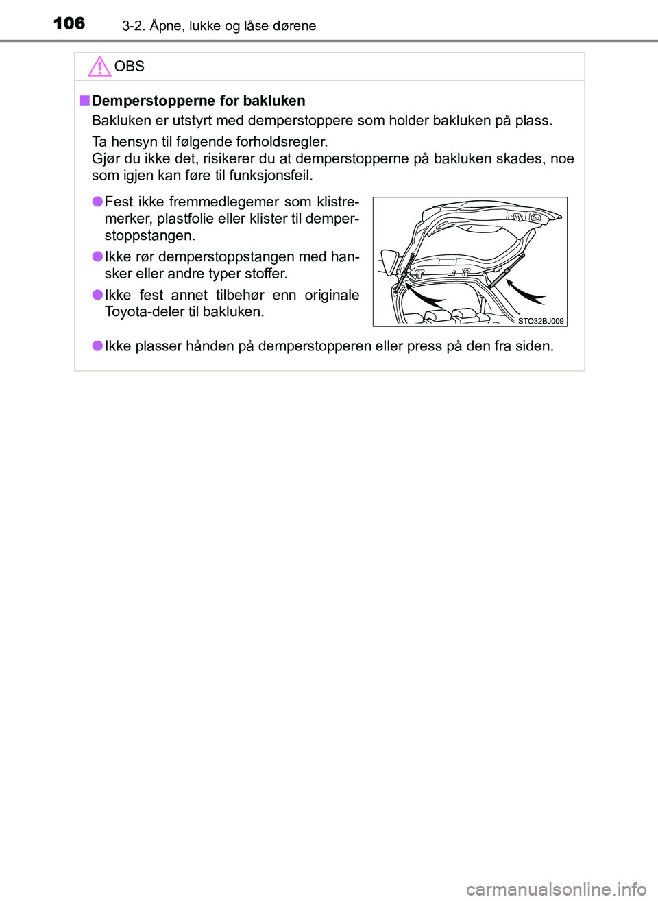 TOYOTA YARIS GRMN 2017 Instruksjoner for bruk (in Norwegian) 1063-2. Åpne, lukke og låse dørene
OM52J40NOOBS
■
Demperstopperne for bakluken
Bakluken er utstyrt med demperstoppere som holder bakluken på plass.
Ta hensyn til følgende forholdsregler.
Gjør TOYOTA YARIS GRMN 2017 Instruksjoner for bruk (in Norwegian) 1063-2. Åpne, lukke og låse dørene
OM52J40NOOBS
■
Demperstopperne for bakluken
Bakluken er utstyrt med demperstoppere som holder bakluken på plass.
Ta hensyn til følgende forholdsregler.
Gjør