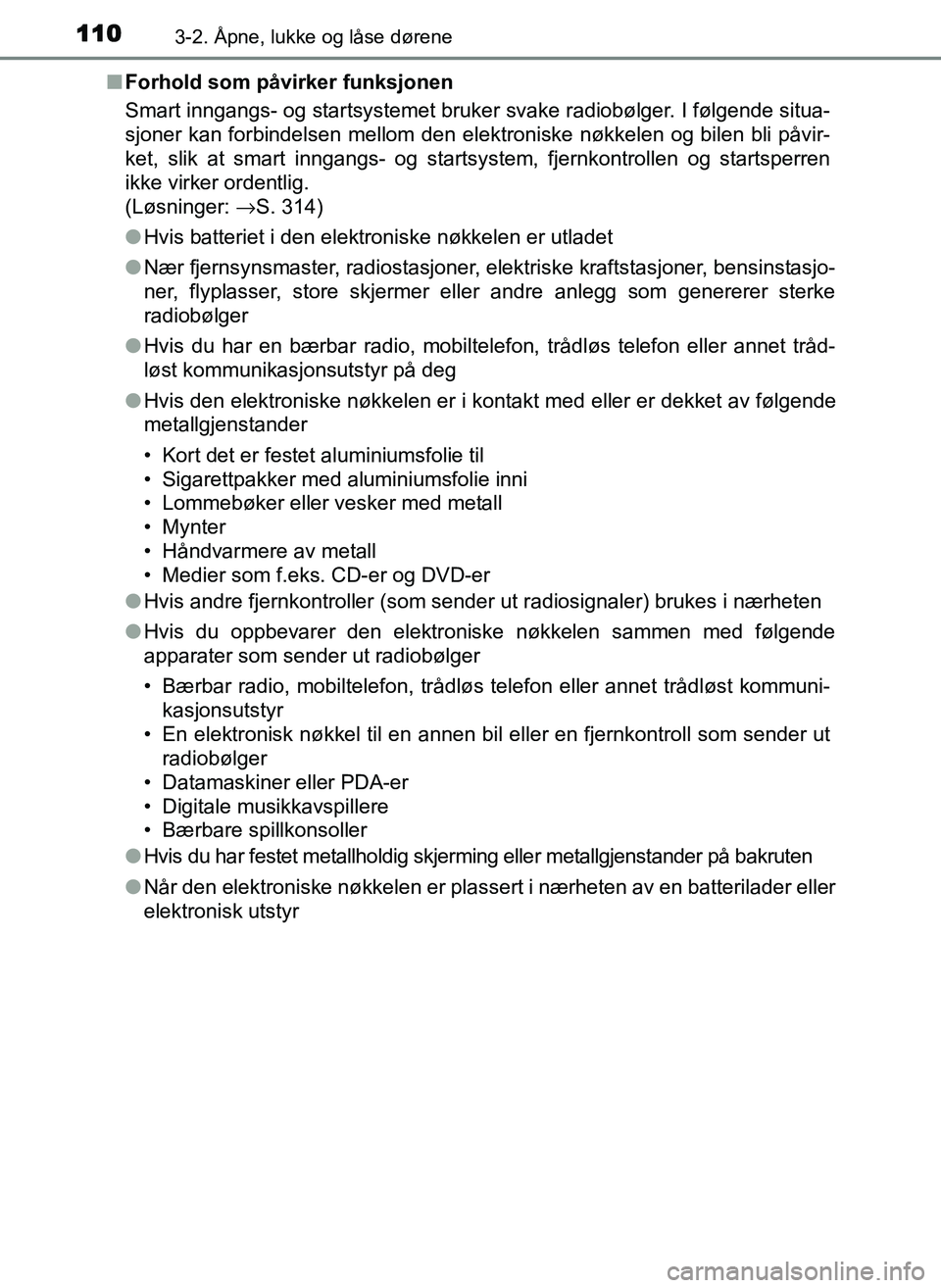 TOYOTA YARIS GRMN 2017 Instruksjoner for bruk (in Norwegian) 1103-2. Åpne, lukke og låse dørene
OM52J40NO■
Forhold som påvirker funksjonen
Smart inngangs- og startsystemet bruker svake radiobølger. I følgende situa-
sjoner kan forbindelsen mellom den el TOYOTA YARIS GRMN 2017 Instruksjoner for bruk (in Norwegian) 1103-2. Åpne, lukke og låse dørene
OM52J40NO■
Forhold som påvirker funksjonen
Smart inngangs- og startsystemet bruker svake radiobølger. I følgende situa-
sjoner kan forbindelsen mellom den el