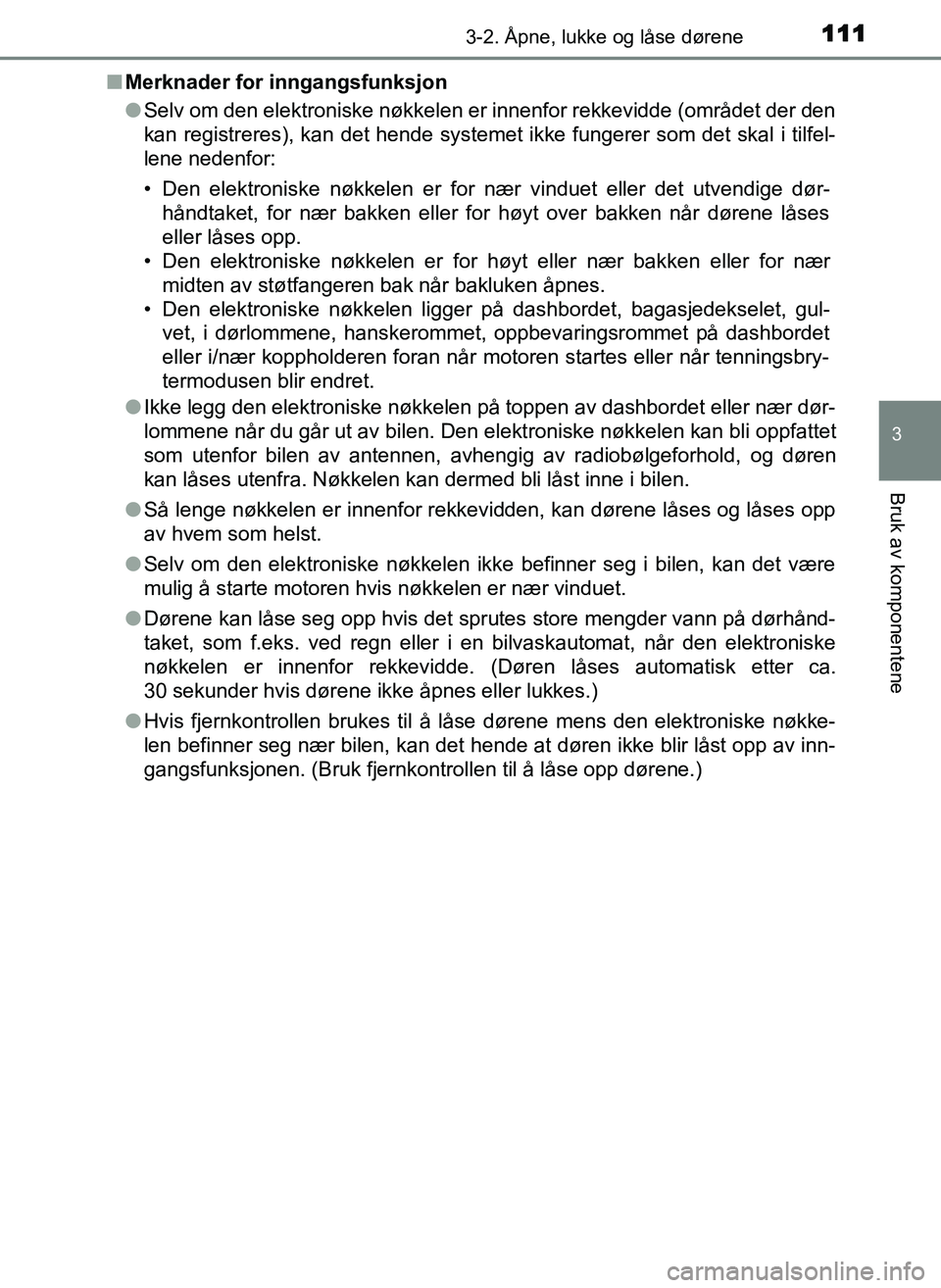 TOYOTA YARIS GRMN 2017 Instruksjoner for bruk (in Norwegian) 1113-2. Åpne, lukke og låse dørene
3
Bruk av komponentene
OM52J40NO■
Merknader for inngangsfunksjon
●Selv om den elektroniske nøkkelen er innenfor rekkevidde (området der den
kan registreres) TOYOTA YARIS GRMN 2017 Instruksjoner for bruk (in Norwegian) 1113-2. Åpne, lukke og låse dørene
3
Bruk av komponentene
OM52J40NO■
Merknader for inngangsfunksjon
●Selv om den elektroniske nøkkelen er innenfor rekkevidde (området der den
kan registreres)