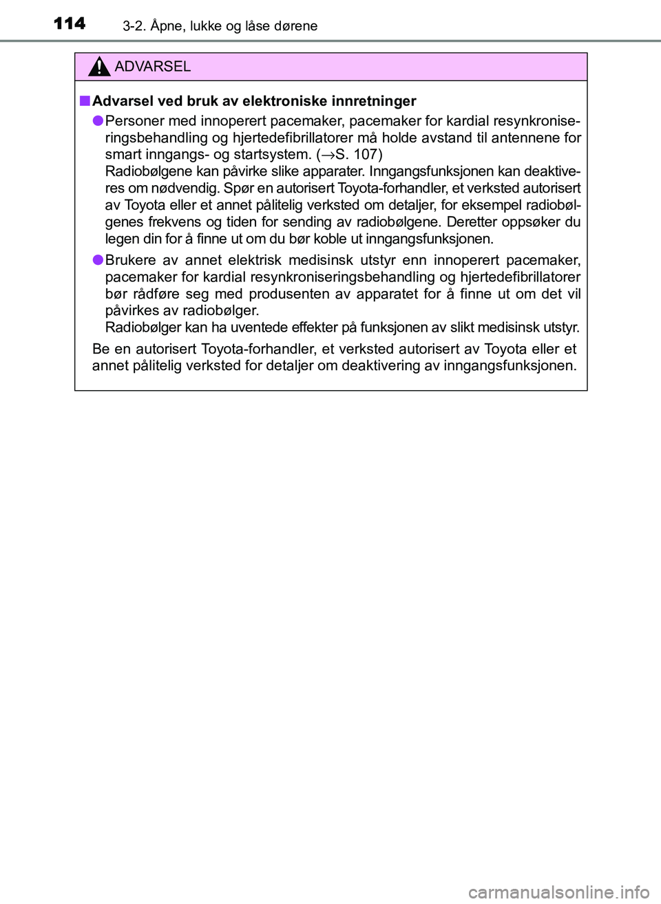 TOYOTA YARIS GRMN 2017 Instruksjoner for bruk (in Norwegian) 1143-2. Åpne, lukke og låse dørene
OM52J40NO
ADVARSEL
■ Advarsel ved bruk av elektroniske innretninger
● Personer med innoperert pacemaker, pacemaker for kardial resynkronise-
ringsbehandling o TOYOTA YARIS GRMN 2017 Instruksjoner for bruk (in Norwegian) 1143-2. Åpne, lukke og låse dørene
OM52J40NO
ADVARSEL
■ Advarsel ved bruk av elektroniske innretninger
● Personer med innoperert pacemaker, pacemaker for kardial resynkronise-
ringsbehandling o