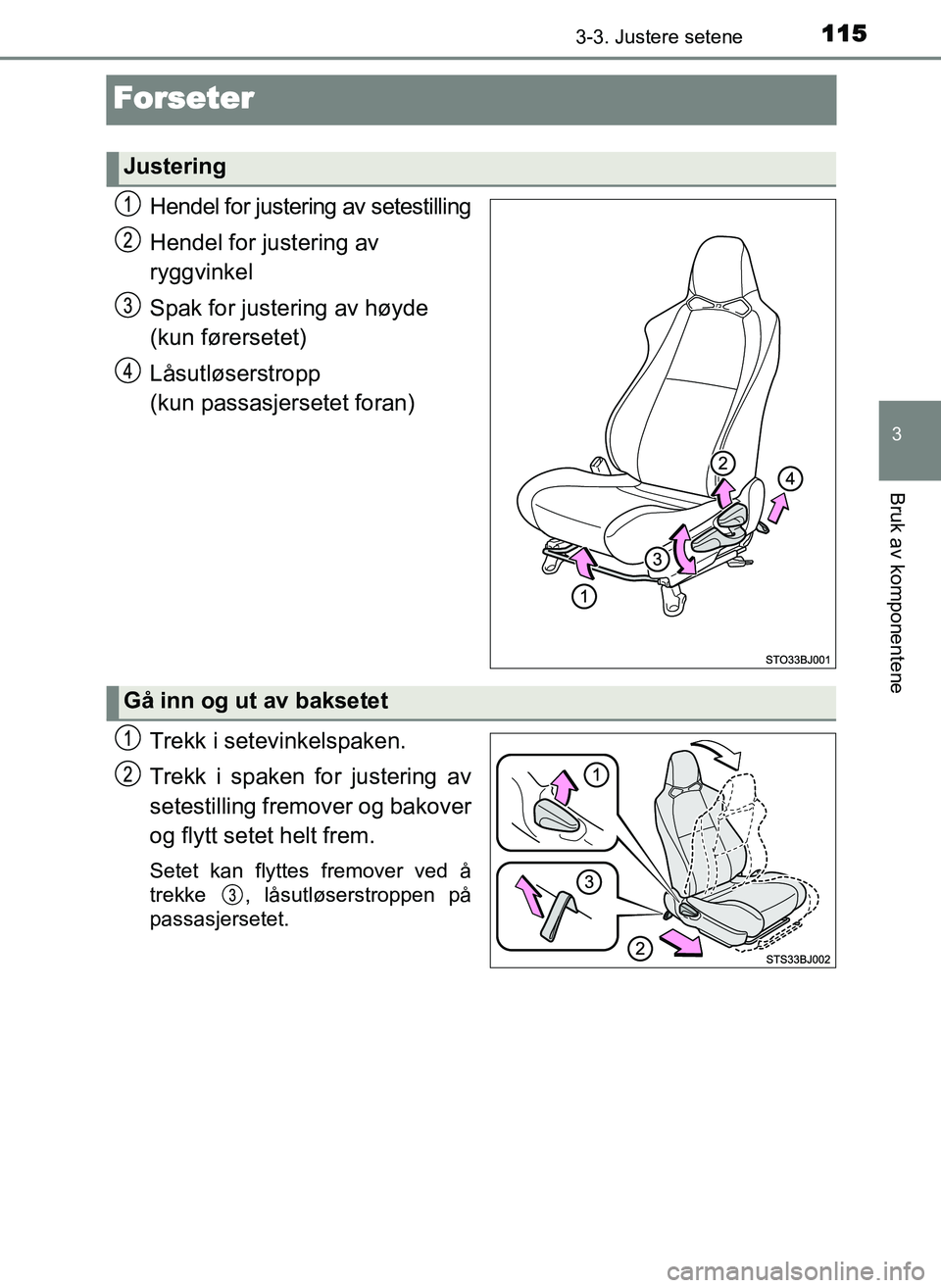 TOYOTA YARIS GRMN 2017 Instruksjoner for bruk (in Norwegian) 115
3
3-3. Justere setene
Bruk av komponentene
OM52J40NO
Forseter
Hendel for justering av setestilling
Hendel for justering av
ryggvinkel
Spak for justering av høyde
(kun førersetet)
Låsutløser TOYOTA YARIS GRMN 2017 Instruksjoner for bruk (in Norwegian) 115
3
3-3. Justere setene
Bruk av komponentene
OM52J40NO
Forseter
Hendel for justering av setestilling
Hendel for justering av
ryggvinkel
Spak for justering av høyde
(kun førersetet)
Låsutløser