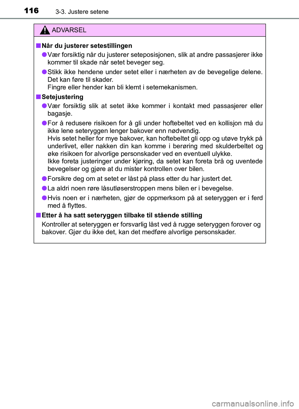 TOYOTA YARIS GRMN 2017 Instruksjoner for bruk (in Norwegian) 1163-3. Justere setene
OM52J40NO
ADVARSEL
■ Når du justerer setestillingen
● Vær forsiktig når du justerer seteposis jonen, slik at andre passasjerer ikke
kommer til skade når setet beveger se TOYOTA YARIS GRMN 2017 Instruksjoner for bruk (in Norwegian) 1163-3. Justere setene
OM52J40NO
ADVARSEL
■ Når du justerer setestillingen
● Vær forsiktig når du justerer seteposis jonen, slik at andre passasjerer ikke
kommer til skade når setet beveger se