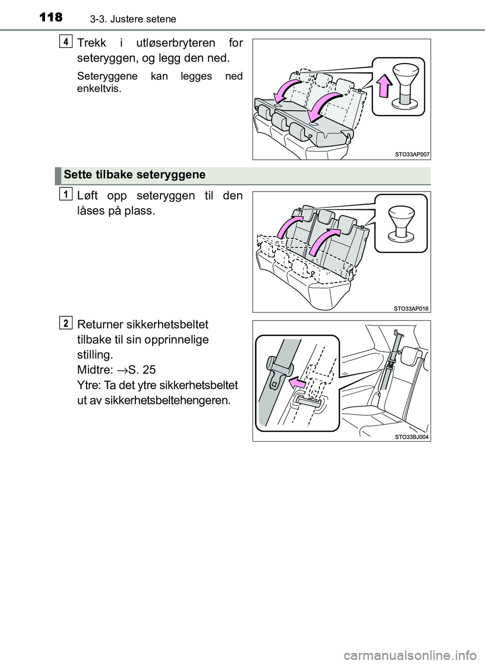 TOYOTA YARIS GRMN 2017 Instruksjoner for bruk (in Norwegian) 1183-3. Justere setene
OM52J40NO
Trekk i utløserbryteren for
seteryggen, og legg den ned.
Seteryggene kan legges ned
enkeltvis.
Løft opp seteryggen til den
låses på plass.
Returner sikkerhetsbelte TOYOTA YARIS GRMN 2017 Instruksjoner for bruk (in Norwegian) 1183-3. Justere setene
OM52J40NO
Trekk i utløserbryteren for
seteryggen, og legg den ned.
Seteryggene kan legges ned
enkeltvis.
Løft opp seteryggen til den
låses på plass.
Returner sikkerhetsbelte