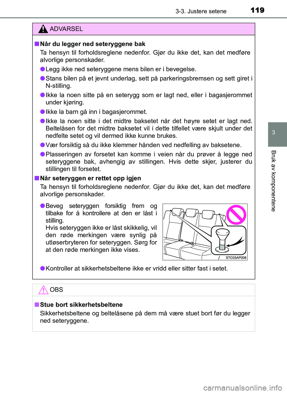TOYOTA YARIS GRMN 2017 Instruksjoner for bruk (in Norwegian) 1193-3. Justere setene
3
Bruk av komponentene
OM52J40NO
ADVARSEL
■ Når du legger ned seteryggene bak
Ta hensyn til forholdsreglene nedenfor. Gjør du ikke det, kan det medføre
alvorlige personskad TOYOTA YARIS GRMN 2017 Instruksjoner for bruk (in Norwegian) 1193-3. Justere setene
3
Bruk av komponentene
OM52J40NO
ADVARSEL
■ Når du legger ned seteryggene bak
Ta hensyn til forholdsreglene nedenfor. Gjør du ikke det, kan det medføre
alvorlige personskad