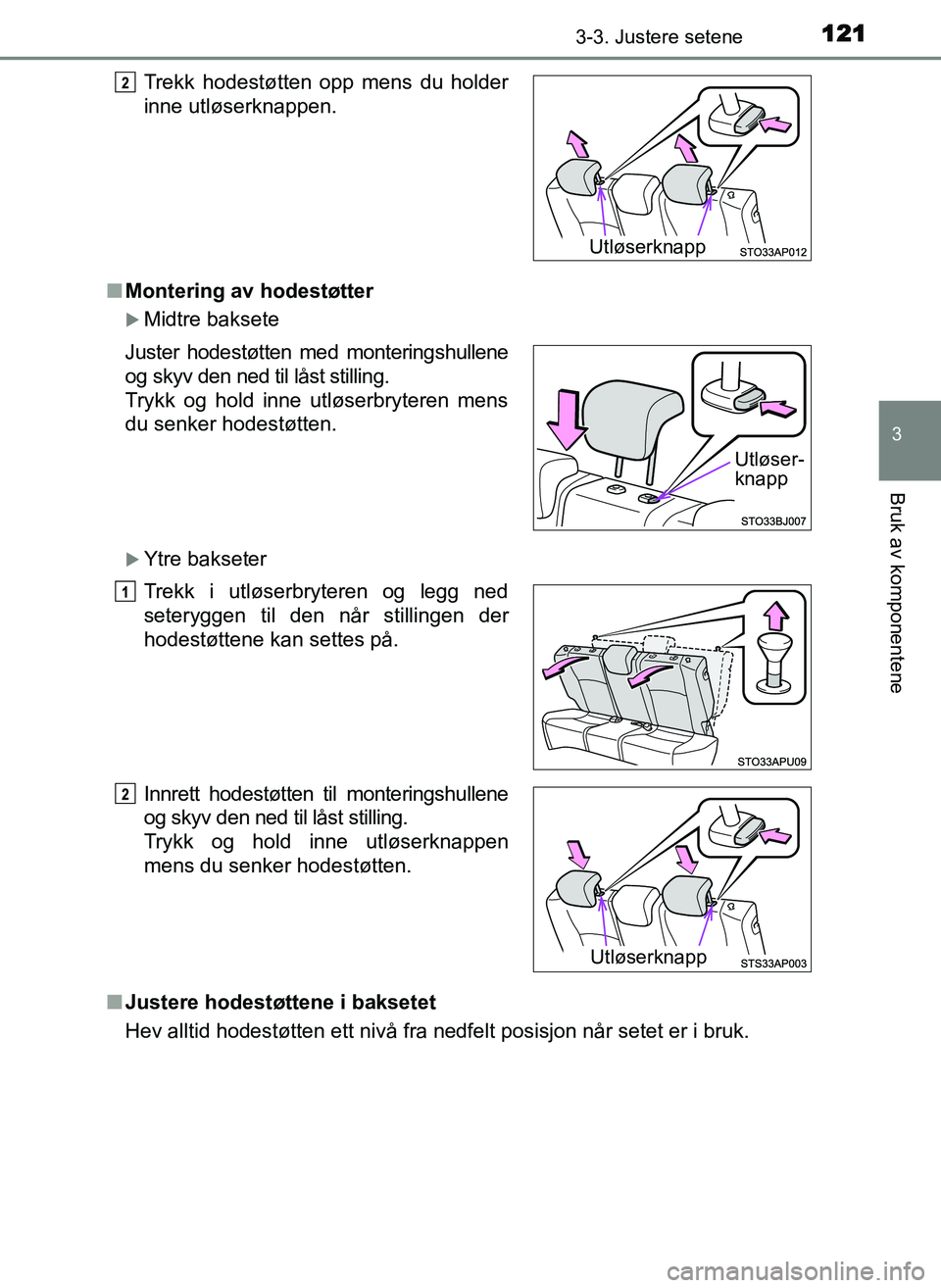 TOYOTA YARIS GRMN 2017  Instruksjoner for bruk (in Norwegian) 1213-3. Justere setene
3
Bruk av komponentene
OM52J40NO■
Montering av hodestøtter
�XMidtre baksete
�XYtre bakseter
■ Justere hodestøttene i baksetet
Hev alltid hodestøtten ett nivå fra nedfelt