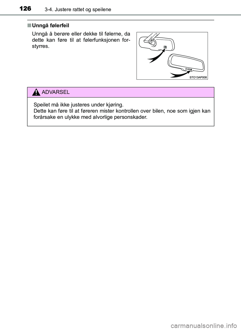 TOYOTA YARIS GRMN 2017  Instruksjoner for bruk (in Norwegian) 1263-4. Justere rattet og speilene
OM52J40NO
■Unngå følerfeil
Unngå å berøre eller dekke til følerne, da
dette kan føre til at følerfunksjonen for-
styrres.
ADVARSEL
Speilet må ikke justere
