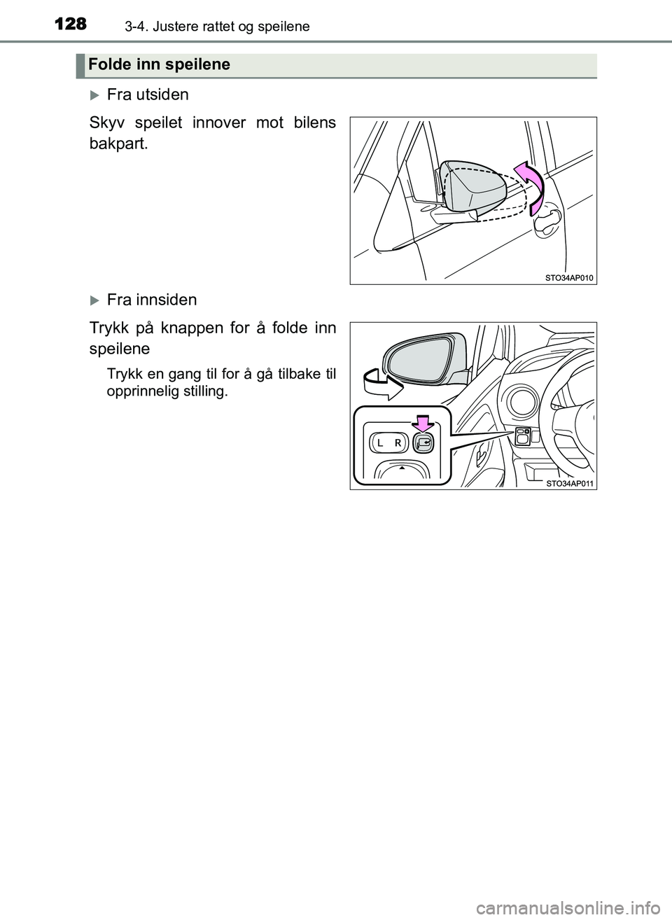 TOYOTA YARIS GRMN 2017  Instruksjoner for bruk (in Norwegian) 1283-4. Justere rattet og speilene
OM52J40NO
�XFra utsiden
Skyv speilet innover mot bilens
bakpart.
�XFra innsiden
Trykk på knappen for å folde inn
speilene
Trykk en gang til for å gå tilbake til
